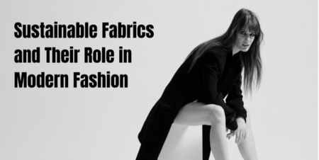 Sustainable Fabrics and Their Role in Modern Fashion Sustainable Fabrics and Their Role in Modern Fashion